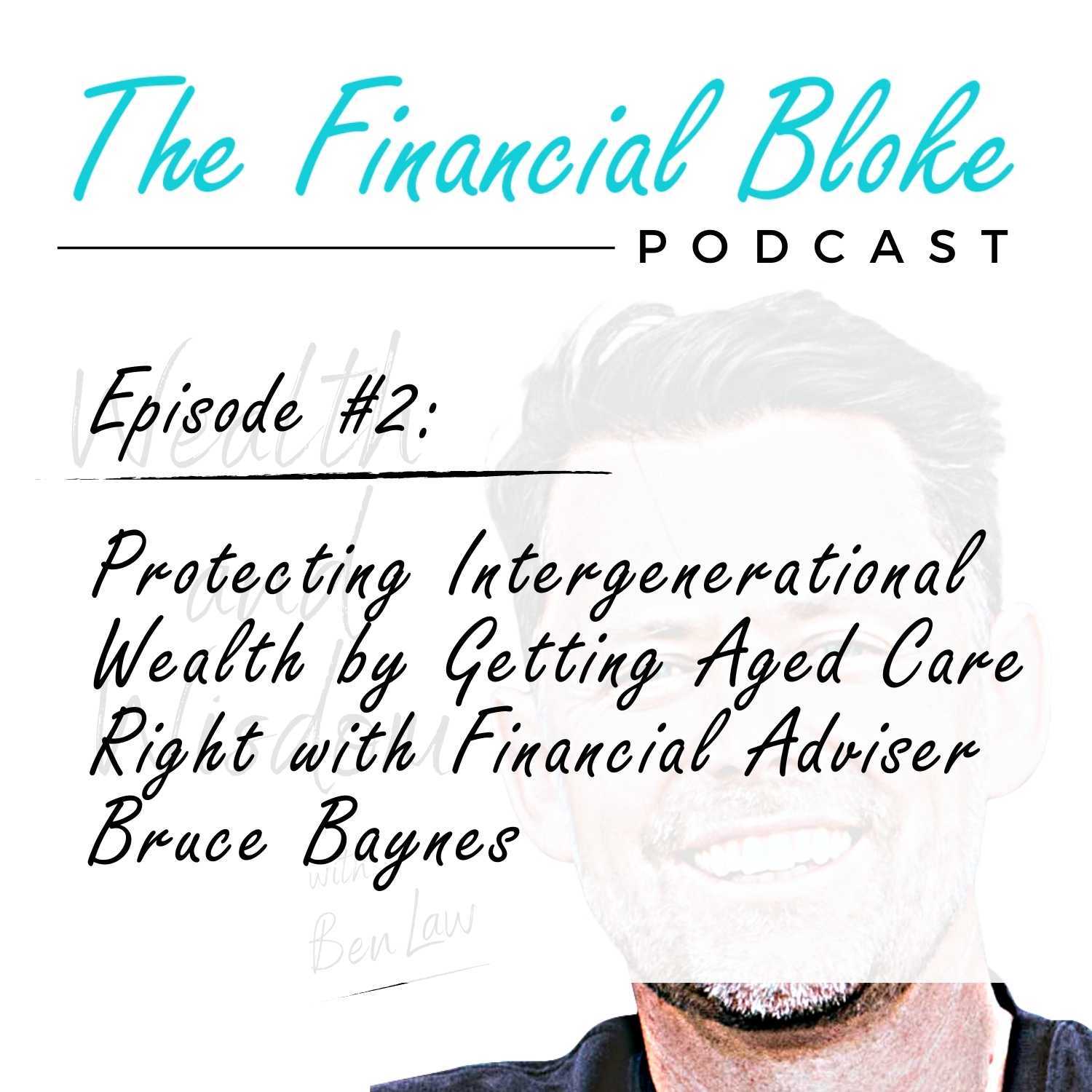 Episode #2: Protecting Intergenerational Wealth by Getting Aged Care Right with Financial Adviser Bruce Baynes