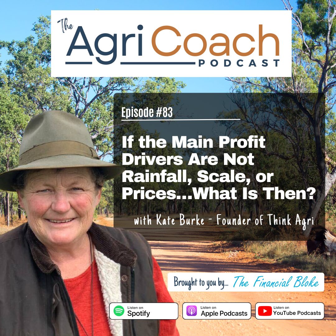 Episode 83: If the Main Profit Drivers Are Not Rainfall, Scale, or Prices…. What Is Then? with Dr Kate Burke - Founder of Think Agri