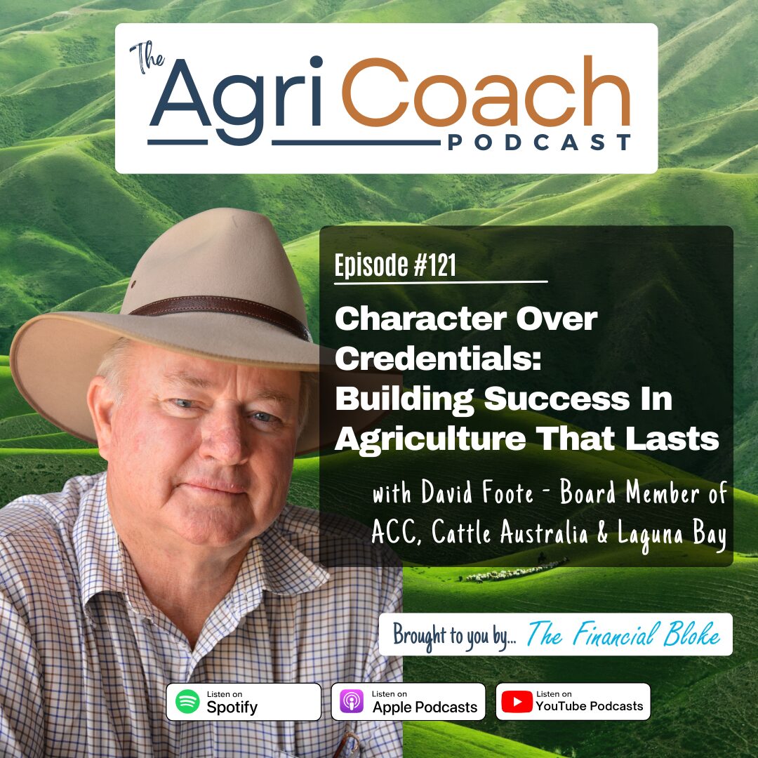 #121: Character Over Credentials: Building Success In Agriculture That Lasts with David Foote (Board Member - ACC, Cattle Australia, Laguna Bay)